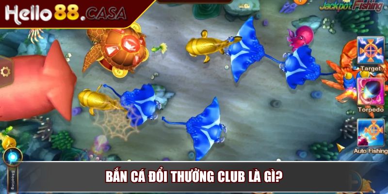 Bắn Cá Đổi Thưởng Club – Sân Chơi Giải Trí Trực Tuyến Hấp Dẫn 2 Bắn cá đổi thưởng club là gì?