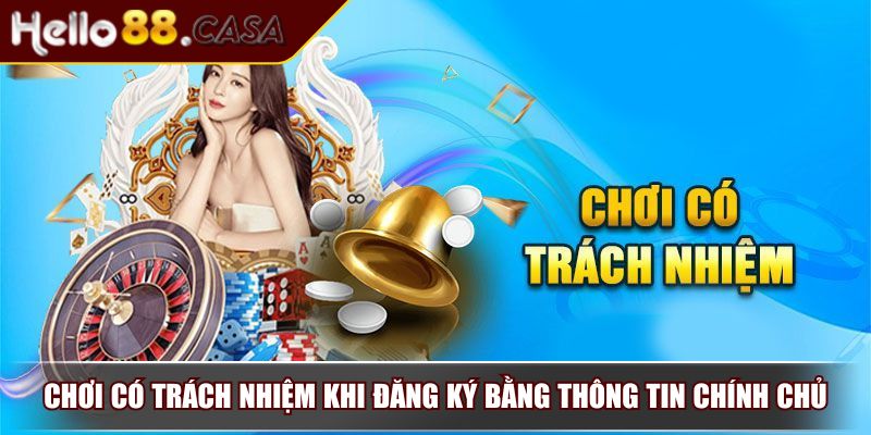 Chơi Có Trách Nhiệm Bảo Vệ Bản Thân Và Trải Nghiệm An Toàn 2 Chơi có trách nhiệm khi đăng ký bằng thông tin chính chủ