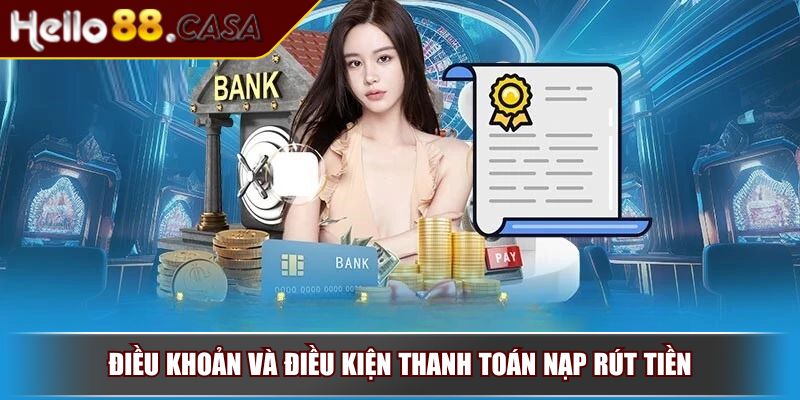 Điều Khoản Và Điều Kiện HELLO88 Với Quy Định Quan Trọng 3 Điều khoản và điều kiện thanh toán nạp rút tiền