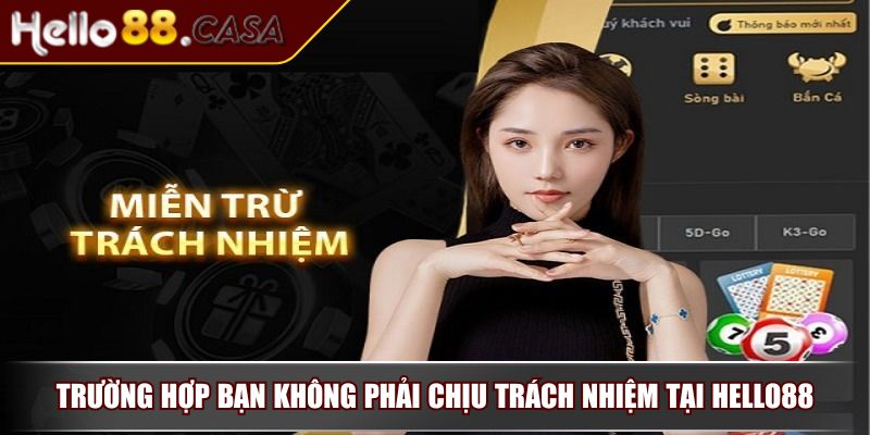 Miễn Trừ Trách Nhiệm HELLO88 - Quy Định Bảo Vệ Người Chơi 3 Trường hợp bạn không phải chịu trách nhiệm tại HELLO88