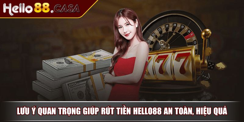 Rút Tiền HELLO88 Với Hướng Dẫn Chi Tiết Và Lưu Ý Quan Trọng 4 Lưu ý quan trọng giúp rút tiền HELLO88 an toàn, hiệu quả