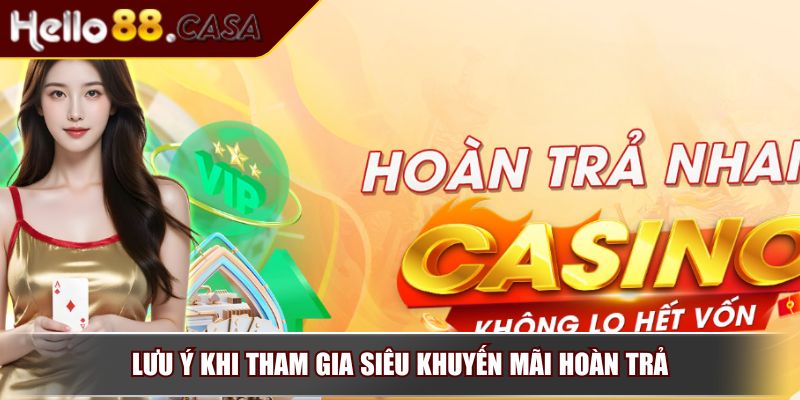 Siêu Khuyến Mãi Hoàn Trả - Ưu Đãi Hoàn Tiền Hấp Dẫn Mỗi Ngày 4 Lưu ý khi tham gia siêu khuyến mãi hoàn trả
