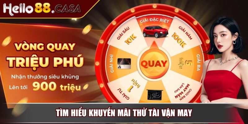 Thử Tài Vận May – Khuyến Mãi Hấp Dẫn Không Nên Bỏ Lỡ 2 Tìm hiểu khuyến mãi thử tài vận may